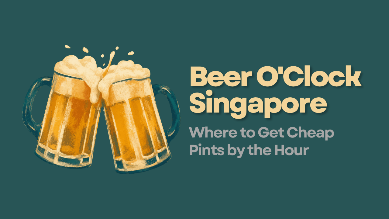 Beer O'Clock Singapore: Where to Get Cheap Pints by the Hour